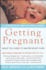 Getting Pregnant: What You Need to Know Right Now