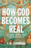 How God Becomes Real: Kindling the Presence of Invisible Others