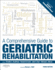 A Comprehensive Guide to Geriatric Rehabilitation: [Previously Entitled Geriatric Rehabilitation Manual]