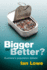 Bigger Or Better?