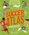 Soccer Atlas: a Journey Across the World and Onto the Soccer Field (Amazing Adventures)
