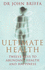 Ultimate Health: 12 Keys to Abundant Health and Happiness