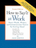 How to Say It at Work: Power Words, Phrases, and Communication Secrets for Getting Ahead