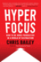 Hyperfocus How to Manage Your Attention in a World of Distraction