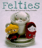 Felties: How to Make 18 Cute and Fuzzy Friends From Felt
