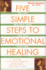 Five Simple Steps to Emotional Healing: the Last Self-Help Book You Will Ever Need