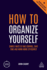 How to Organize Yourself: Simple Ways to Take Control, Save Time and Work More Efficiently (Creating Success, 157)