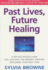Past Lives, Future Healing a Psychic Reveals How You Can Heal the Present Through Exploring Your Past Lives