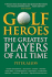 Golf Heroes: the Greatest Players of All Time