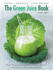 The Green Juice Book: Detox, Energize, Lose Weight: Over 50 Nutrition-Packed All-Green Blends, with Every Recipe Photographed