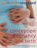 Conception, Pregnancy and Birth: the Childbirth Bible for Today's Parents