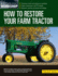 How to Restore Your Farm Tractor: Choosing a Tractor and Setting Up a Workshop-Engine, Transmission, and Pto Rebuilds-Bodywork, Painting, and Decals and Badging (Motorbooks Workshop)