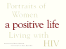 A Positive Life: Portraits of Women Living With Hiv
