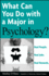What Can You Do With a Major in Psychology? : Real People. Real Jobs. Real Rewards What Can You Do With a Major in Psychology?