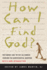 How Can I Find God? : the Famous and the Not-So-Famous Consider the Quintessential Question