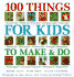 100 Things for Kids to Make and Do (the Step-By-Step Series)