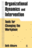 Organizational Dynamics and Intervention: Tools for Changing the Workplace
