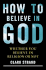 How to Believe in God: Whether You Believe in Religion Or Not