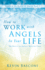 How to Work With Angels in Your Life: the Reality of Angelic Ministry Today