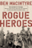 Rogue Heroes: the History of the Sas, Britain's Secret Special Forces Unit That Sabotaged the Nazis and Changed the Nature of War