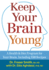 Keep Your Brain Young: A Health and Diet Program for Your Brain, Including 150 Recipes