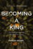 Becoming a King: the Path to Restoring the Heart of a Man