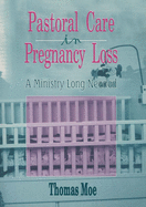 Pastoral Care in Pregnancy Loss: a Ministry Long Needed [Paperback] Moe, Thomas