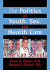 The Politics of Youth, Sex, and Health Care in American Schools (Haworth Health and Social Policy)