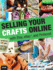 Selling Your Crafts Online: With Etsy, Ebay, and Pinterest