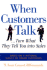 When Customers Talk...Turn What They Tell You Into Sales
