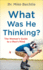 What Was He Thinking? : the Woman's Guide to a Man's Mind