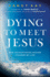 Dying to Meet Jesus How Encountering Heaven Changed My Life