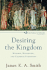 Desiring the Kingdom: Worship, Worldview, and Cultural Formation (Cultural Liturgies)