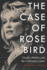 The Case of Rose Bird: Gender, Politics, and the California Courts