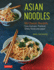 Asian Noodles 86 Classic Recipes From Vietnam, Thailand, China, Korea and Japan