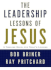 Leadership Lessons of Jesus: a Timeless Model for Today's Leaders