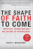 The Shape of Faith to Come: Spiritual Formation and the Future of Discipleship