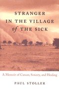 Stranger in the Village of the Sick: a Memoir of Cancer, Sorcery, and Healing