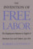 The Invention of Free Labor: the Employment Relation in English and American Law and Culture, 1350-1870