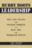 Muddy Boots Leadership: Real Life Stories and Personal Examples of Good, Bad, and Unexpected Results
