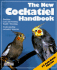 The New Cockatiel Handbook: Everything About Purchase, Housing, Care, Nutrition, Behavior, Breeding, and Diseases