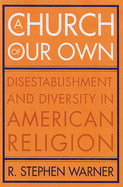 A Church of Our Own: Disestablishment and Diversity in American Religion