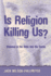 Is Religion Killing Us? : Violence in the Bible and the Quran