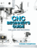 Cnc Beginner? S Guide: Cad, Cam, and Machining