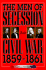 The Men of Secession and Civil War, 1859-1861 (the American Crisis Series: Books on the Civil War Era)
