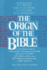 The Origin of the Bible: a Comprehensive Guide to the Authority and Inspiration of the Bible, the Canon, the Bible as Literary Text, Text and Manuscripts, Translations