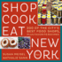 Shop Cook Eat New York 200 of the City's Best Food Shops, Plus Favorite Recipes