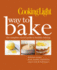 Cooking Light Way to Bake: the Complete Visual Guide to Healthy Baking-Delicious Recipes, Fresh Healthy Ingredients, Smart Tools & Techniques