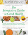 Mayo Clinic the Integrative Guide to Good Health: Home Remedies Meet Alternative Therapies to Transform Well-Being