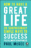 How to Have a Great Life: 35 Surprisingly Simple Ways to Success, Fulfillment and Happiness